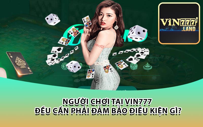 người chơi tại Vin777 đều cần phải đảm bảo điều kiện gì?