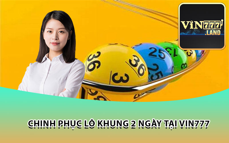 Chinh Phục Lô Khung 2 Ngày Tại Vin777